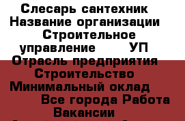 Слесарь-сантехник › Название организации ­ Строительное управление №316, УП › Отрасль предприятия ­ Строительство › Минимальный оклад ­ 40 000 - Все города Работа » Вакансии   . Алтайский край,Алейск г.